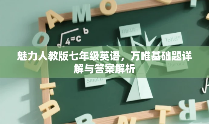 魅力人教版七年级英语,万唯基础题详解与答案解析 魅力人教版七年级英语,万唯基础题详解与答案解析