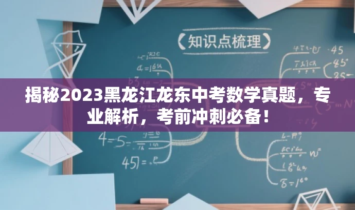 揭秘2023黑龙江龙东中考数学真题,专业解析,考前冲刺必备! 揭秘2023黑龙江龙东中考数学真题,专业解析,考前冲刺必备!