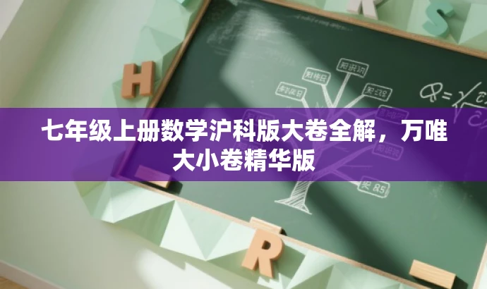 七年级上册数学沪科版大卷全解,万唯大小卷精华版 七年级上册数学沪科版大卷全解,万唯大小卷精华版