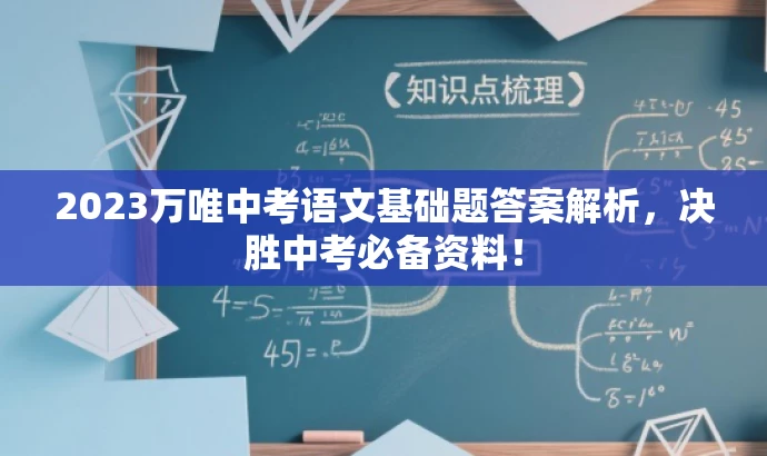 2023万唯中考语文基础题答案解析,决胜中考必备资料! 2023万唯中考语文基础题答案解析,决胜中考必备资料!