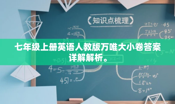 七年级上册英语人教版万唯大小卷答案详解解析。 七年级上册英语人教版万唯大小卷答案详解解析。