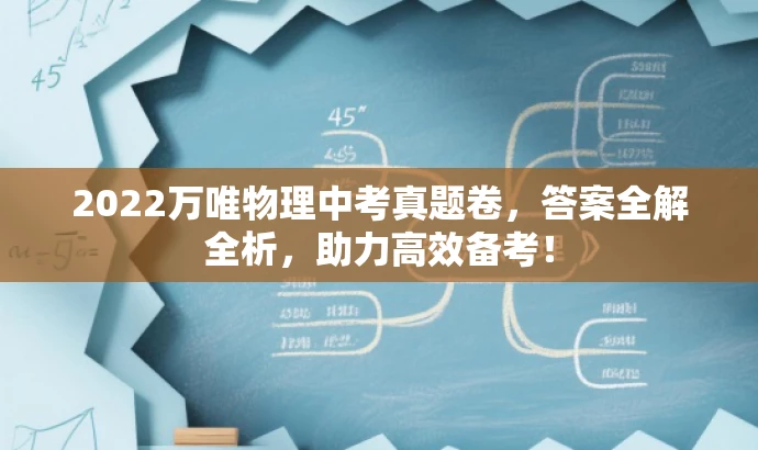 2022万唯物理中考真题卷,答案全解全析,助力高效备考! 2022万唯物理中考真题卷,答案全解全析,助力高效备考!