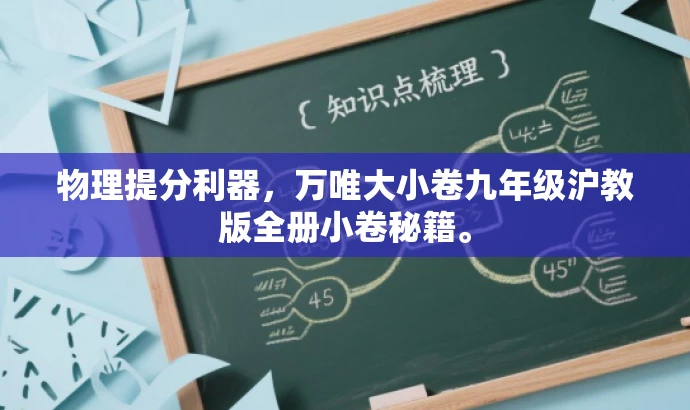 物理提分利器,万唯大小卷九年级沪教版全册小卷秘籍。 物理提分利器,万唯大小卷九年级沪教版全册小卷秘籍。