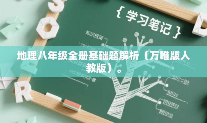 地理八年级全册基础题解析(万唯版人教版)。 地理八年级全册基础题解析(万唯版人教版)。