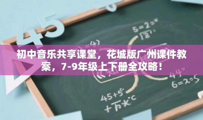 初中音乐共享课堂,花城版广州课件教案,7-9年级上下册全攻略! 初中音乐共享课堂,花城版广州课件教案,7-9年级上下册全攻略!