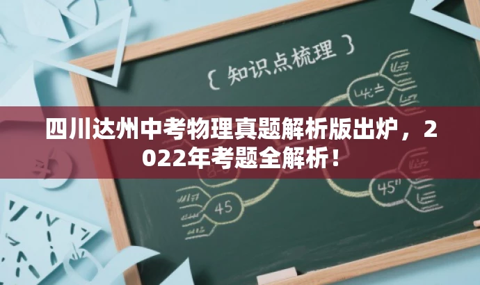 四川达州中考物理真题解析版出炉,2022年考题全解析! 四川达州中考物理真题解析版出炉,2022年考题全解析!