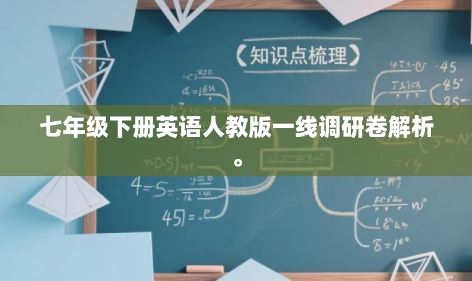 七年级下册英语人教版一线调研卷解析。 七年级下册英语人教版一线调研卷解析。