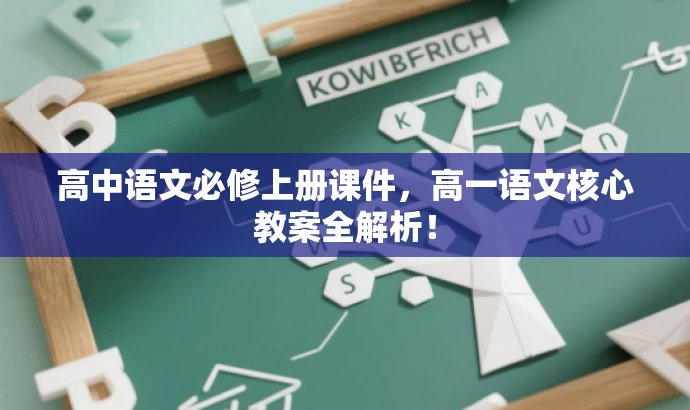高中语文必修上册课件,高一语文核心教案全解析! 高中语文必修上册课件,高一语文核心教案全解析!