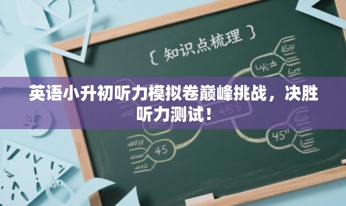 英语小升初听力模拟卷巅峰挑战,决胜听力测试! 英语小升初听力模拟卷巅峰挑战,决胜听力测试!