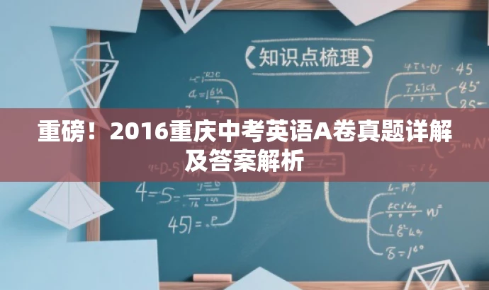重磅!2016重庆中考英语A卷真题详解及答案解析 重磅!2016重庆中考英语A卷真题详解及答案解析