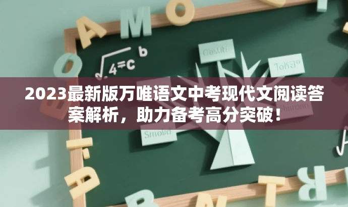 2023最新版万唯语文中考现代文阅读答案解析,助力备考高分突破! 2023最新版万唯语文中考现代文阅读答案解析,助力备考高分突破!