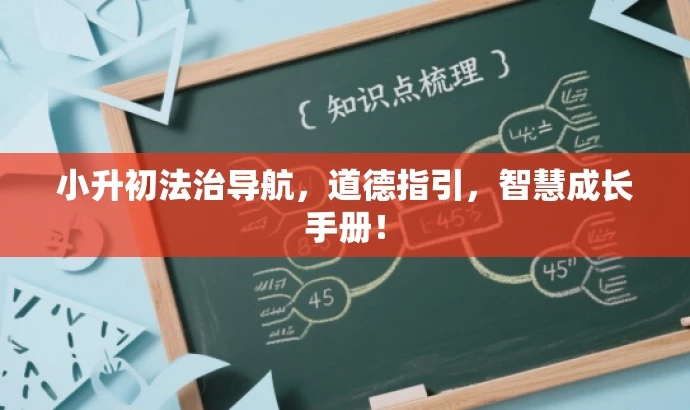 小升初法治导航,道德指引,智慧成长手册! 小升初法治导航,道德指引,智慧成长手册!