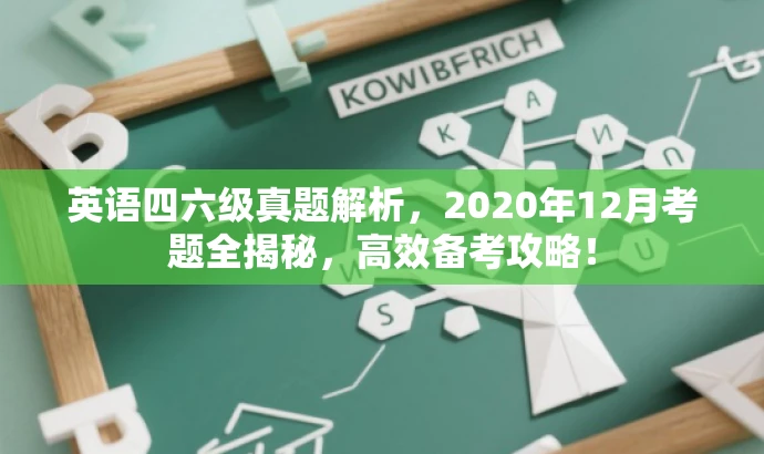 英语四六级真题解析,2020年12月考题全揭秘,高效备考攻略! 英语四六级真题解析,2020年12月考题全揭秘,高效备考攻略!