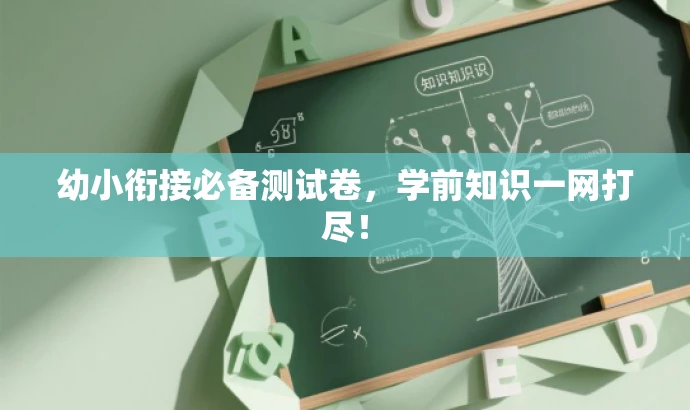 幼小衔接必备测试卷,学前知识一网打尽! 幼小衔接必备测试卷,学前知识一网打尽!