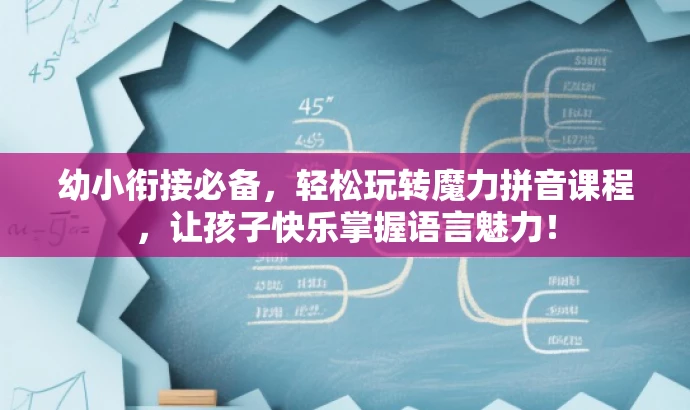 幼小衔接必备,轻松玩转魔力拼音课程,让孩子快乐掌握语言魅力! 幼小衔接必备,轻松玩转魔力拼音课程,让孩子快乐掌握语言魅力!