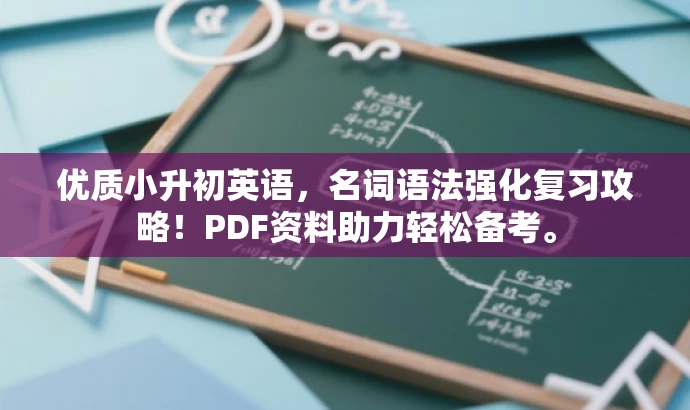 优质小升初英语,名词语法强化复习攻略!PDF资料助力轻松备考。 优质小升初英语,名词语法强化复习攻略!PDF资料助力轻松备考。