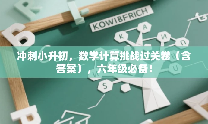 冲刺小升初,数学计算挑战过关卷(含答案),六年级必备! 冲刺小升初,数学计算挑战过关卷(含答案),六年级必备!