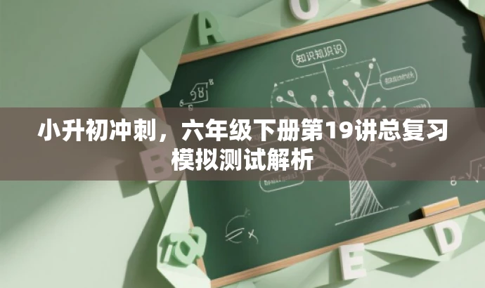 小升初冲刺,六年级下册第19讲总复习模拟测试解析 小升初冲刺,六年级下册第19讲总复习模拟测试解析