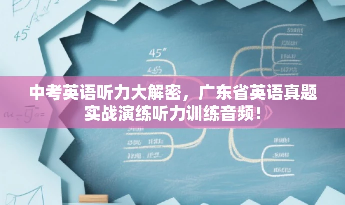 中考英语听力大解密,广东省英语真题实战演练听力训练音频! 中考英语听力大解密,广东省英语真题实战演练听力训练音频!