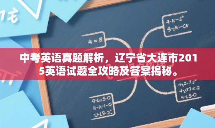 中考英语真题解析,辽宁省大连市2015英语试题全攻略及答案揭秘。 中考英语真题解析,辽宁省大连市2015英语试题全攻略及答案揭秘。