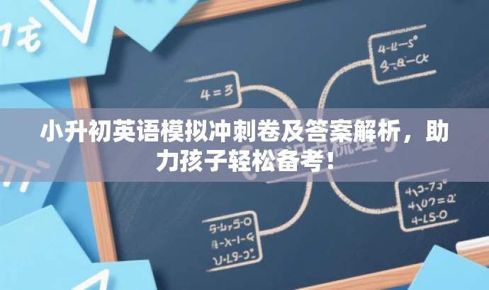 小升初英语模拟冲刺卷及答案解析,助力孩子轻松备考! 小升初英语模拟冲刺卷及答案解析,助力孩子轻松备考!