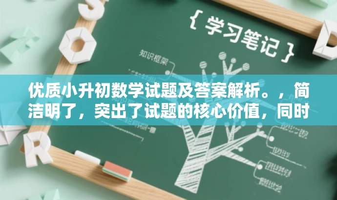 优质小升初数学试题及答案解析。,简洁明了,突出了试题的核心价值,同时强调了答案的解析,对于家长和学生来说具有吸引力,适配目标人群需求。 优质小升初数学试题及答案解析。,简洁明了,突出了试题的核心价值,同时强调了答案的解析,对于家长和学生来说具有吸引力,适配目标人群需求。