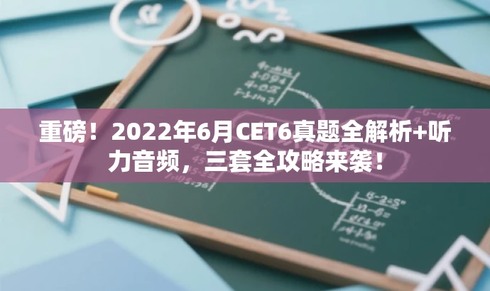 重磅!2022年6月CET6真题全解析+听力音频,三套全攻略来袭! 重磅!2022年6月CET6真题全解析+听力音频,三套全攻略来袭!
