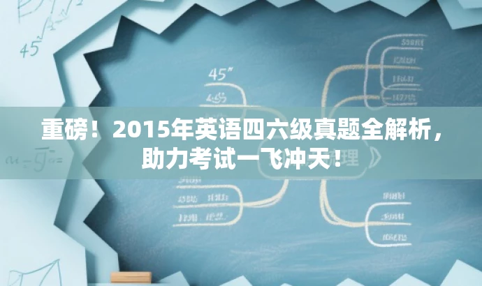 重磅!2015年英语四六级真题全解析,助力考试一飞冲天! 重磅!2015年英语四六级真题全解析,助力考试一飞冲天!