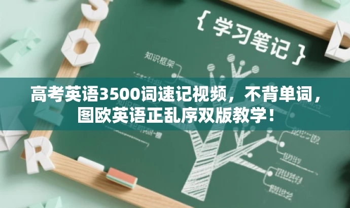 高考英语3500词速记视频,不背单词,图欧英语正乱序双版教学! 高考英语3500词速记视频,不背单词,图欧英语正乱序双版教学!