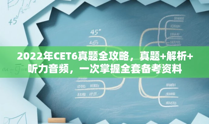2022年CET6真题全攻略,真题+解析+听力音频,一次掌握全套备考资料 2022年CET6真题全攻略,真题+解析+听力音频,一次掌握全套备考资料