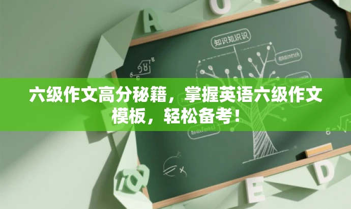 六级作文高分秘籍,掌握英语六级作文模板,轻松备考! 六级作文高分秘籍,掌握英语六级作文模板,轻松备考!