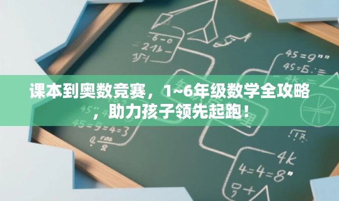 课本到奥数竞赛,1~6年级数学全攻略,助力孩子领先起跑! 课本到奥数竞赛,1~6年级数学全攻略,助力孩子领先起跑!