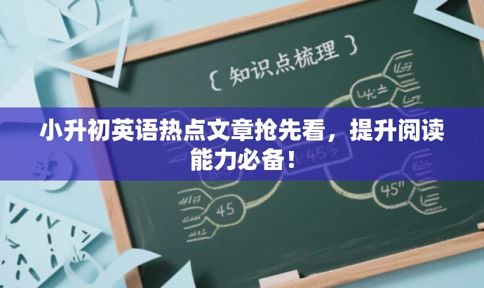 小升初英语热点文章抢先看,提升阅读能力必备! 小升初英语热点文章抢先看,提升阅读能力必备!