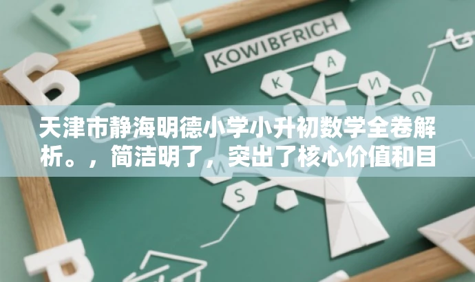 天津市静海明德小学小升初数学全卷解析。,简洁明了,突出了核心价值和目标人群需求,同时语言有吸引力,符合营销要求。 天津市静海明德小学小升初数学全卷解析。,简洁明了,突出了核心价值和目标人群需求,同时语言有吸引力,符合营销要求。