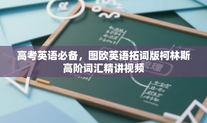 高考英语必备,图欧英语拓词版柯林斯高阶词汇精讲视频 高考英语必备,图欧英语拓词版柯林斯高阶词汇精讲视频