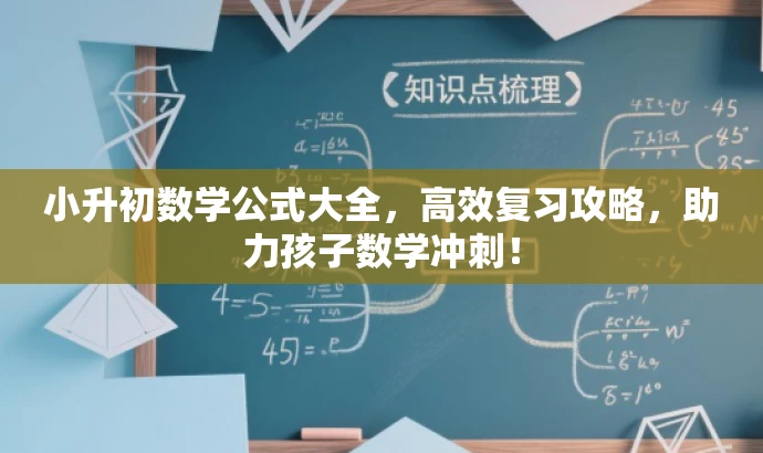 小升初数学公式大全,高效复习攻略,助力孩子数学冲刺! 小升初数学公式大全,高效复习攻略,助力孩子数学冲刺!