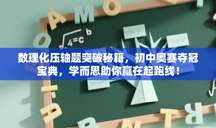 数理化压轴题突破秘籍,初中奥赛夺冠宝典,学而思助你赢在起跑线! 数理化压轴题突破秘籍,初中奥赛夺冠宝典,学而思助你赢在起跑线!