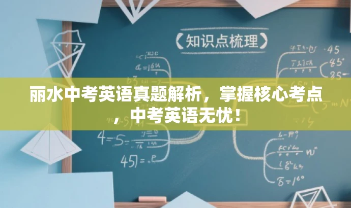 丽水中考英语真题解析,掌握核心考点,中考英语无忧! 丽水中考英语真题解析,掌握核心考点,中考英语无忧!