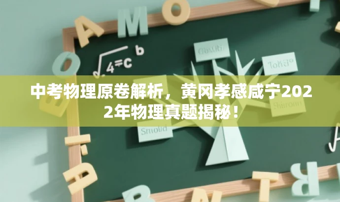 中考物理原卷解析,黄冈孝感咸宁2022年物理真题揭秘! 中考物理原卷解析,黄冈孝感咸宁2022年物理真题揭秘!