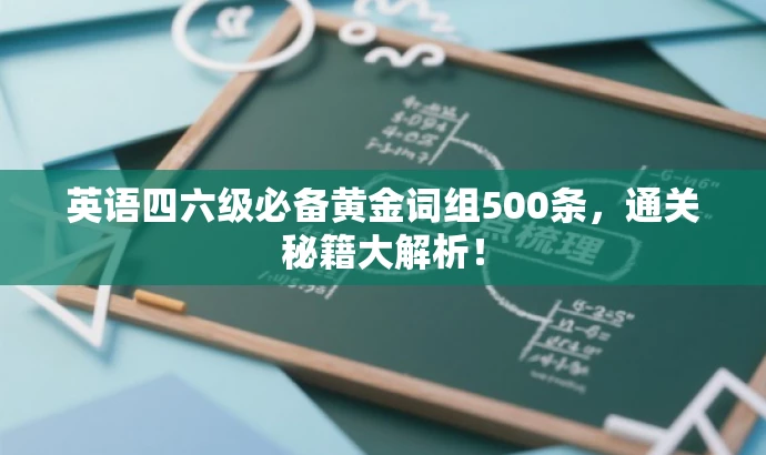 英语四六级必备黄金词组500条,通关秘籍大解析! 英语四六级必备黄金词组500条,通关秘籍大解析!