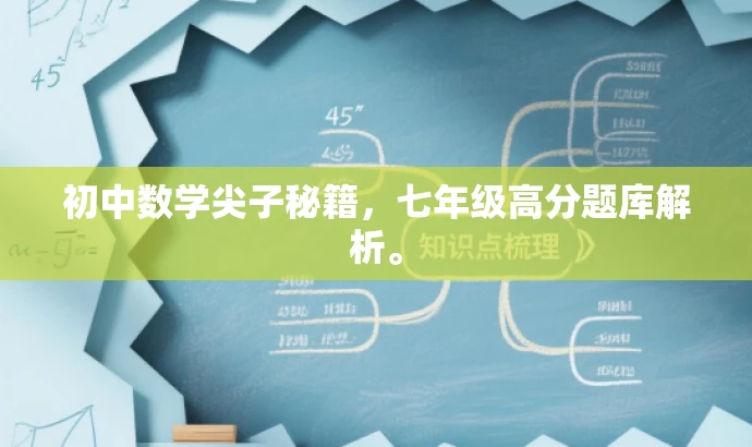 初中数学尖子秘籍,七年级高分题库解析。 初中数学尖子秘籍,七年级高分题库解析。