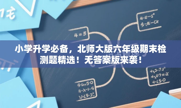 小学升学必备,北师大版六年级期末检测题精选!无答案版来袭! 小学升学必备,北师大版六年级期末检测题精选!无答案版来袭!