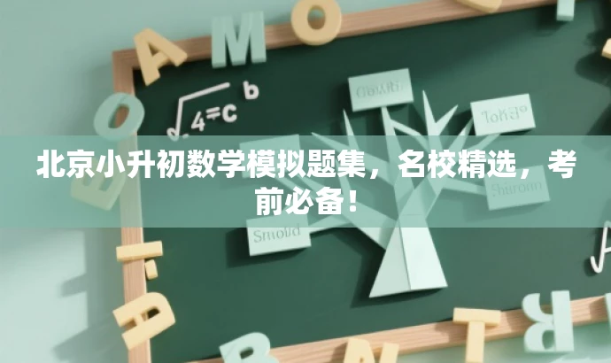 北京小升初数学模拟题集,名校精选,考前必备! 北京小升初数学模拟题集,名校精选,考前必备!
