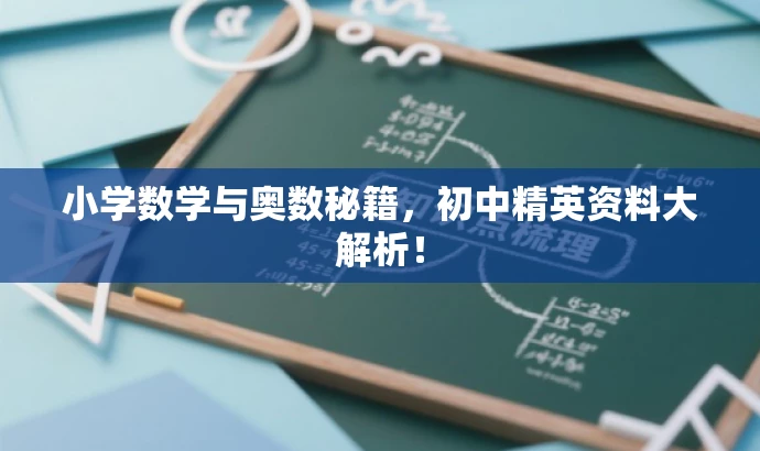 小学数学与奥数秘籍,初中精英资料大解析! 小学数学与奥数秘籍,初中精英资料大解析!