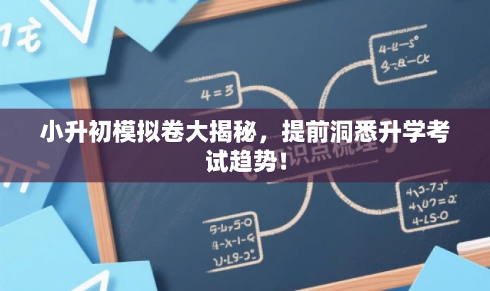 小升初模拟卷大揭秘,提前洞悉升学考试趋势! 小升初模拟卷大揭秘,提前洞悉升学考试趋势!
