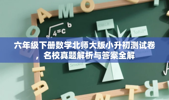 六年级下册数学北师大版小升初测试卷,名校真题解析与答案全解 六年级下册数学北师大版小升初测试卷,名校真题解析与答案全解