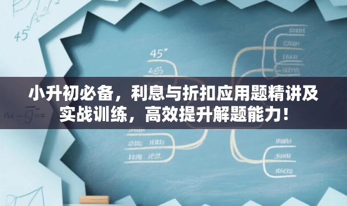 小升初必备,利息与折扣应用题精讲及实战训练,高效提升解题能力! 小升初必备,利息与折扣应用题精讲及实战训练,高效提升解题能力!