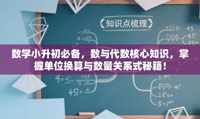 数学小升初必备,数与代数核心知识,掌握单位换算与数量关系式秘籍! 数学小升初必备,数与代数核心知识,掌握单位换算与数量关系式秘籍!