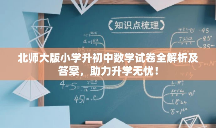 北师大版小学升初中数学试卷全解析及答案,助力升学无忧! 北师大版小学升初中数学试卷全解析及答案,助力升学无忧!