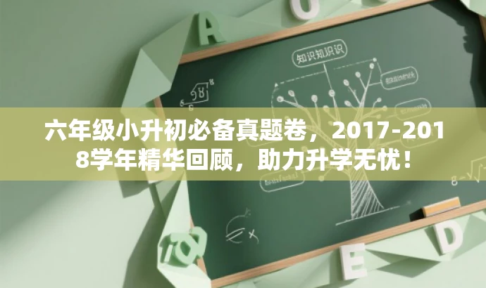 六年级小升初必备真题卷,2017-2018学年精华回顾,助力升学无忧! 六年级小升初必备真题卷,2017-2018学年精华回顾,助力升学无忧!